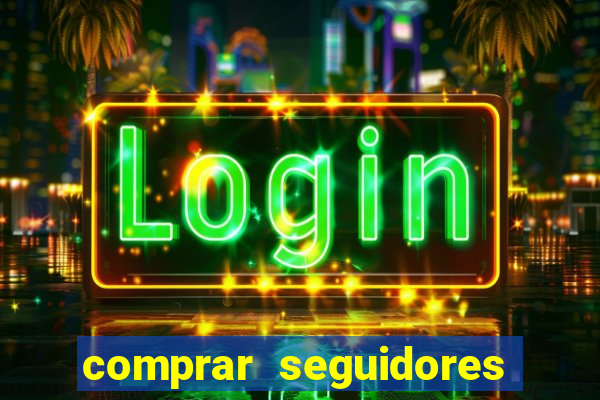 comprar seguidores que interagem